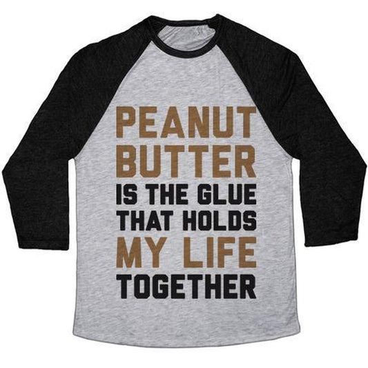 PEANUT BUTTER IS the GLUE THAT HOLDS MY LIFE TOGETHER UNISEX TRI-BLEND BASEBALL TEE